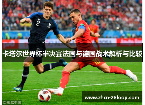 卡塔尔世界杯半决赛法国与德国战术解析与比较