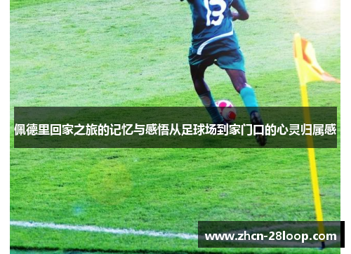 佩德里回家之旅的记忆与感悟从足球场到家门口的心灵归属感