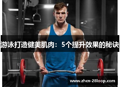 游泳打造健美肌肉：5个提升效果的秘诀