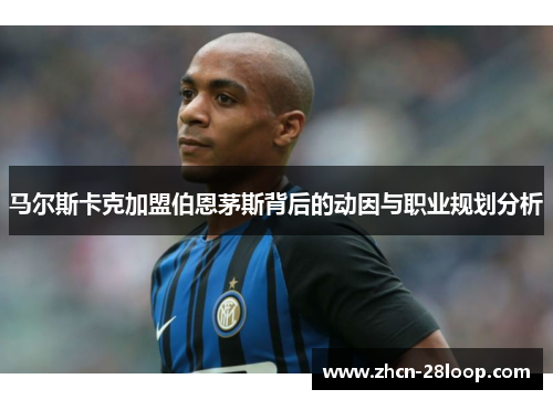 马尔斯卡克加盟伯恩茅斯背后的动因与职业规划分析