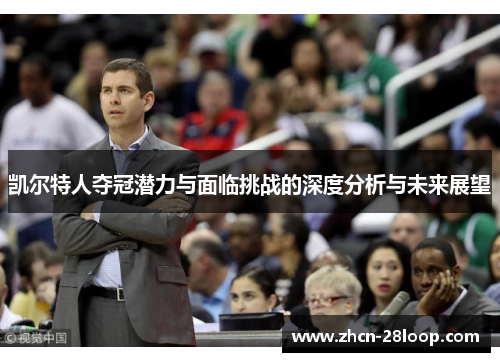 凯尔特人夺冠潜力与面临挑战的深度分析与未来展望
