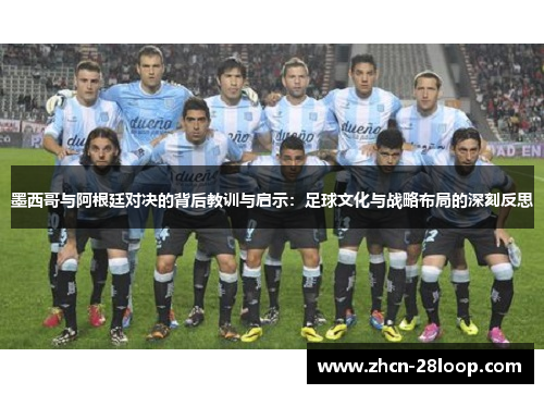 墨西哥与阿根廷对决的背后教训与启示：足球文化与战略布局的深刻反思